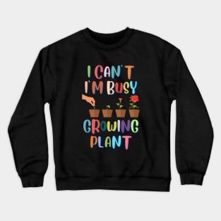 I Can't I'm Busy Growing Plant Crewneck Sweatshirt